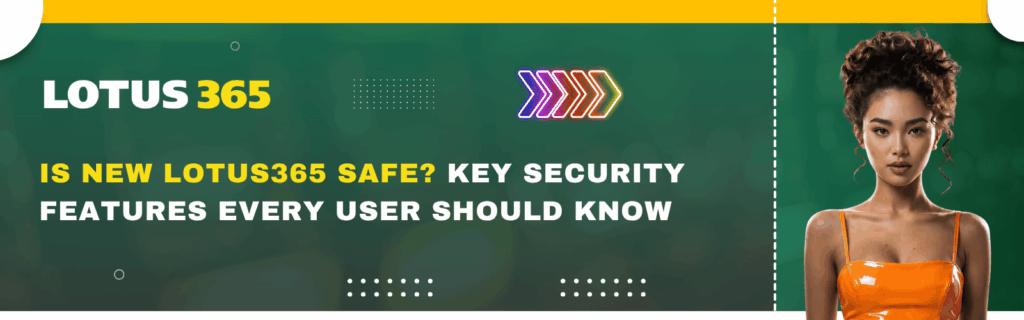 Is New Lotus365 Safe